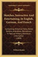 Sketches, Instructive And Entertaining, In English, German, And French