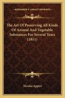 The Art Of Preserving All Kinds Of Animal And Vegetable Substances For Several Years (1811)