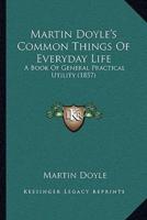 Martin Doyle's Common Things of Everyday Life