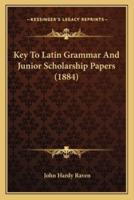 Key To Latin Grammar And Junior Scholarship Papers (1884)