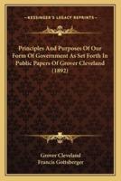 Principles And Purposes Of Our Form Of Government As Set Forth In Public Papers Of Grover Cleveland (1892)