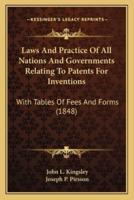 Laws And Practice Of All Nations And Governments Relating To Patents For Inventions