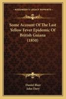 Some Account Of The Last Yellow Fever Epidemic Of British Guiana (1850)