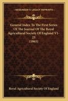 General Index to the First Series of the Journal of the Royal Agricultural Society of England V1-25 (1865)