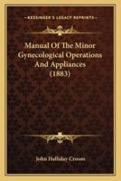 Manual Of The Minor Gynecological Operations And Appliances (1883)