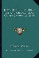 Lectures On The Public Life And Character Of Oliver Cromwell (1847)