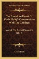 The American Forest or Uncle Philip's Conversations With the Children