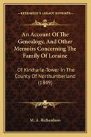 An Account Of The Genealogy, And Other Memoirs Concerning The Family Of Loraine