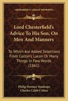 Lord Chesterfield's Advice To His Son, On Men And Manners