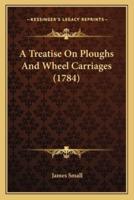 A Treatise On Ploughs And Wheel Carriages (1784)