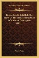 Researches To Establish The Truth Of The Linnaean Doctrine Of Animate Contagions (1831)