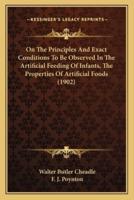 On The Principles And Exact Conditions To Be Observed In The Artificial Feeding Of Infants, The Properties Of Artificial Foods (1902)