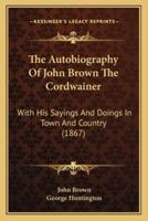 The Autobiography Of John Brown The Cordwainer