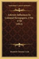 Literary Influences In Colonial Newspapers, 1704-1750 (1912)
