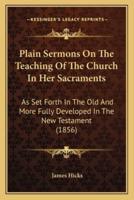 Plain Sermons On The Teaching Of The Church In Her Sacraments