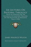 Six Lectures On Pastoral Theology