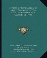 Letters Of Lord Acton To Mary, Daughter Of The Right Honorable W. E. Gladstone (1904)