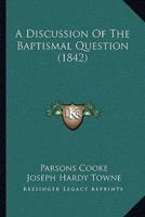 A Discussion Of The Baptismal Question (1842)