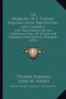 The Homilies Of S. Thomas Aquinas Upon The Epistles And Gospels