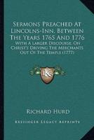 Sermons Preached At Lincolns-Inn, Between The Years 1765 And 1776