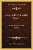 S. H. Hadley Of Water Street
