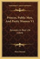 Princes, Public Men, And Pretty Women V1