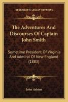 The Adventures And Discourses Of Captain John Smith
