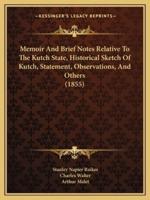 Memoir And Brief Notes Relative To The Kutch State, Historical Sketch Of Kutch, Statement, Observations, And Others (1855)