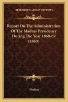 Report On The Administration Of The Madras Presidency During The Year 1868-69 (1869)
