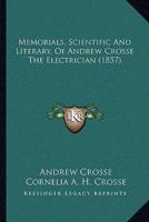 Memorials, Scientific And Literary, Of Andrew Crosse The Electrician (1857)