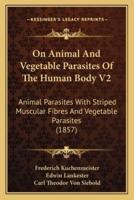 On Animal And Vegetable Parasites Of The Human Body V2