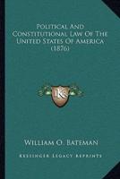 Political And Constitutional Law Of The United States Of America (1876)