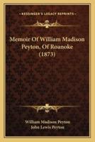 Memoir Of William Madison Peyton, Of Roanoke (1873)