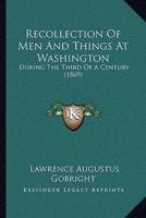 Recollection Of Men And Things At Washington
