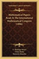 Mathematical Papers Read At The International Mathematical Congress (1896)
