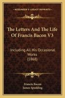 The Letters And The Life Of Francis Bacon V3