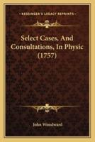 Select Cases, And Consultations, In Physic (1757)
