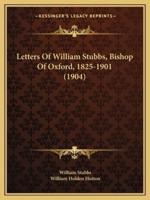 Letters Of William Stubbs, Bishop Of Oxford, 1825-1901 (1904)
