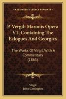 P. Vergili Maronis Opera V1, Containing The Eclogues And Georgics