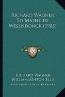 Richard Wagner To Mathilde Wesendonck (1905)