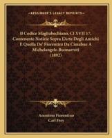 Il Codice Magliabechiano, Cl XVII 17, Contenente Notizie Sopra L'Arte Degli Antichi E Quella De' Fiorentini Da Cimabue A Michelangelo Buonarroti (1892)