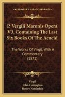 P. Vergili Maronis Opera V3, Containing The Last Six Books Of The Aeneid