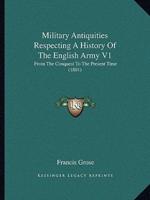 Military Antiquities Respecting a History of the English Army V1