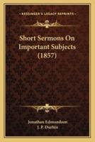 Short Sermons On Important Subjects (1857)