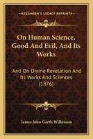 On Human Science, Good And Evil, And Its Works