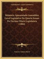 Relatorio Apresentado Assemblea Geral Legislativa Na Quarta Sessao Da Decima Oitava Legislatura (1884)