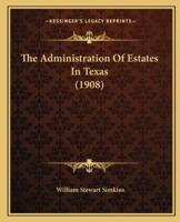 The Administration Of Estates In Texas (1908)