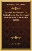 Personal Recollections of British Burma and Its Church Mission Work in 1878-1879 (1880)