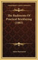 The Rudiments of Practical Bricklaying (1885)