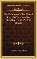 The Relations Of The United States To The Canadian Rebellion Of 1837-1838 (1905)